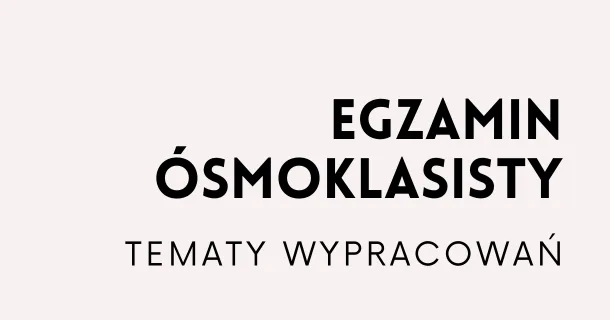 20 tematów wypracowań na egzamin ósmoklasisty