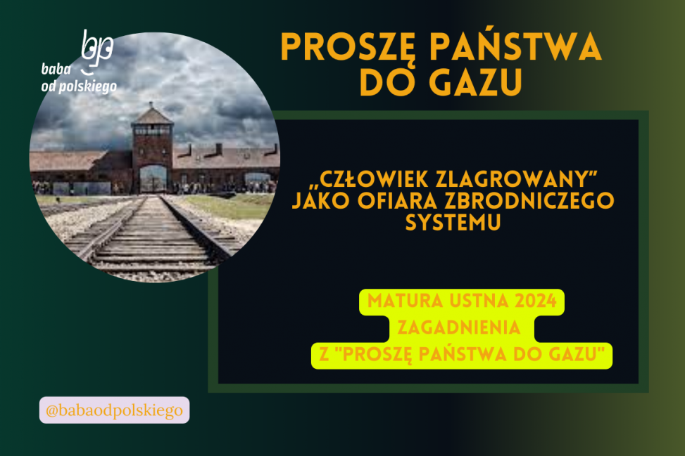 Człowiek zlagrowany jako ofiara zbrodniczego systemu Proszę państwa do gazu matura ustna 2024 pytania jawne CKE opracowanie pytania zagadnienia Baba od polskiego Tadeusz Borowski