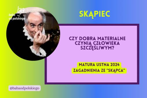 Czy dobra materialne czynią człowieka szczęśliwym Skąpiec matura ustna 2024 pytania jawne CKE opracowanie pytania zagadnienia Baba od polskiego Molier