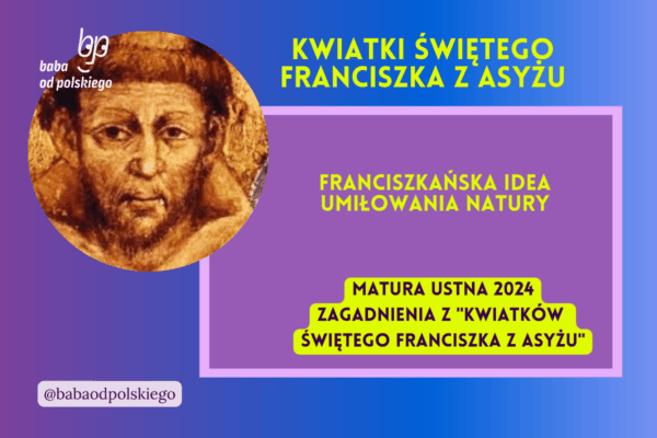Franciszkańska idea umiłowania natury Kwiatki świętego Franciszka z Asyżu matura ustna 2024 pytania jawne CKE opracowanie pytania zagadnienia Baba od polskiego