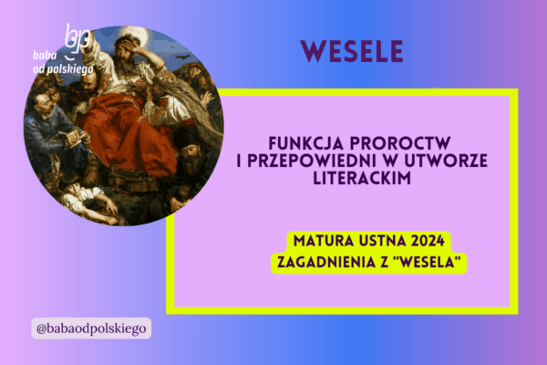Funkcja proroctw i przepowiedni w utworze literackim Wesele matura ustna 2024 pytania jawne CKE opracowanie pytania zagadnienia Baba od polskiego Stanisław Wyspiański