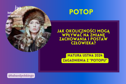 Jak okoliczności mogą wpływać na zmianę zachowania i postaw człowieka? Potop matura ustna 2024 pytania jawne CKE opracowanie pytania zagadnienia Baba od polskiego Henryk Sienkiewicz