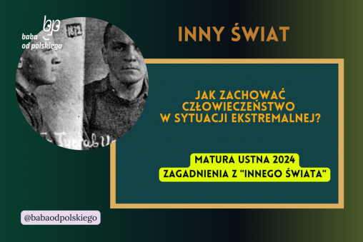 Jak zachować człowieczeństwo w sytuacji ekstremalnej Inny świat matura ustna 2024 pytania jawne CKE opracowanie pytania zagadnienia Baba od polskiego Gustaw Herling Grudziński