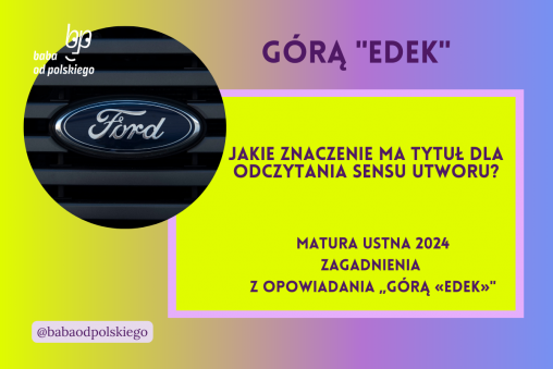 Jakie znaczenie ma tytuł dla odczytania sensu utworu Górą Edek matura ustna 2024 pytania jawne CKE opracowanie pytania zagadnienia Baba od polskiego Marek Nowakowski