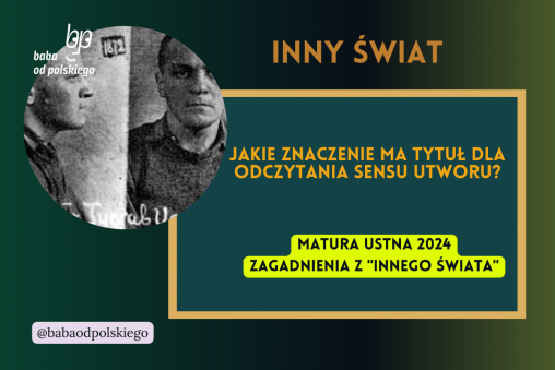 Jakie znaczenie ma tytuł dla odczytania sensu utworu Inny świat matura ustna 2024 pytania jawne CKE opracowanie pytania zagadnienia Baba od polskiego Gustaw Herling Grudziński