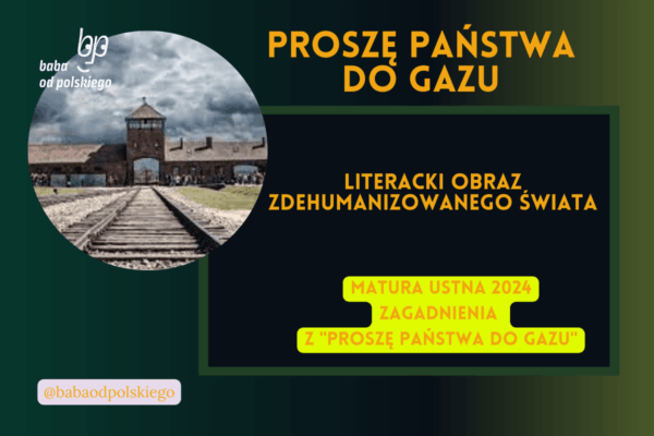 Literacki obraz zdehumanizowanego świata Proszę państwa do gazu matura ustna 2024 pytania jawne CKE opracowanie pytania zagadnienia Baba od polskiego Tadeusz Borowski