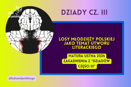 Losy młodzieży polskiej jako temat utworu literackiego Dziady część III matura ustna 2024 pytania jawne CKE opracowanie pytania zagadnienia Baba od polskiego Adam Mickiewicz