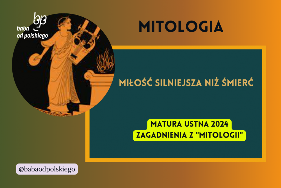 Miłość silniejsza niż śmierć Mitologia matura ustna 2024 pytania jawne CKE opracowanie pytania zagadnienia Baba od polskiego Jan Parandowski