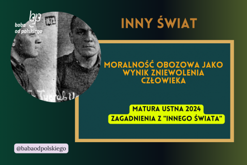 Moralność obozowa jako wynik zniewolenia człowieka Inny świat matura ustna 2024 pytania jawne CKE opracowanie pytania zagadnienia Baba od polskiego Gustaw Herling Grudziński