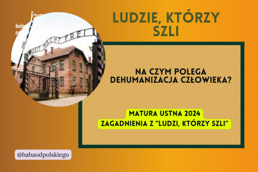 Na czym polega dehumanizacja człowieka Ludzie którzy szli matura ustna 2024 pytania jawne CKE opracowanie pytania zagadnienia Baba od polskiego Tadeusz Borowski