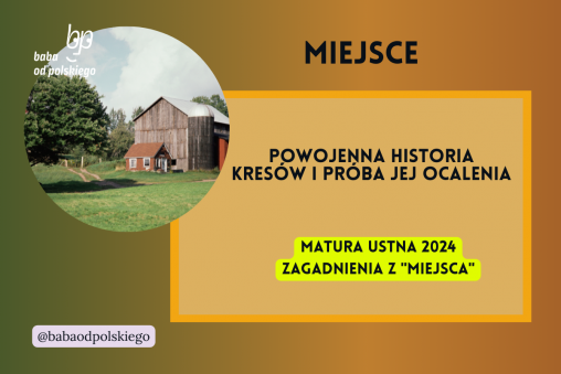 Powojenna historia kresów i próba jej ocalenia Miejsce matura ustna 2024 pytania jawne CKE opracowanie pytania zagadnienia Baba od polskiego Andrzej Stasiuk