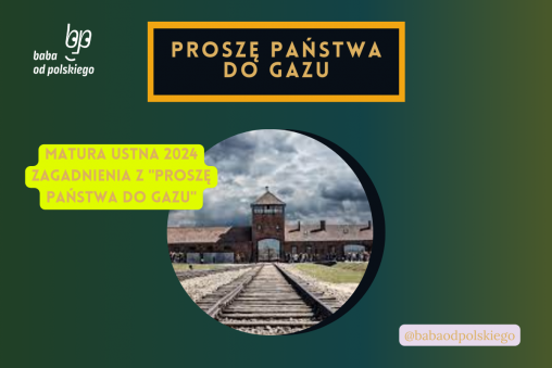 Proszę państwa do gazu matura ustna 2024 pytania jawne CKE opracowanie pytania zagadnienia Baba od polskiego Tadeusz Borowski