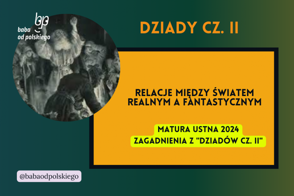 Relacje między światem realnym a fantastycznym Dziady część II matura ustna 2024 pytania jawne CKE opracowanie pytania zagadnienia Baba od polskiego Adam Mickiewicz