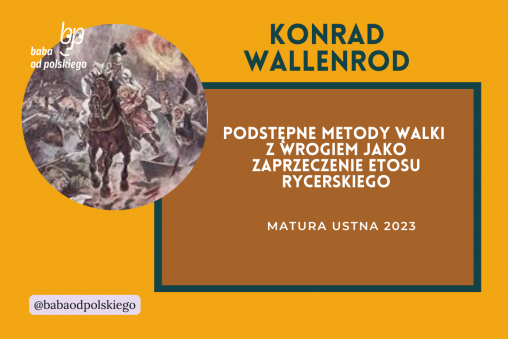 Podstępne metody walki z wrogiem jako zaprzeczenie etosu rycerskiego matura ustna 2023 Konrad Wallenrod opracowanie pytania zagadnienia Baba od polskiego