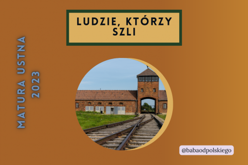 Matura ustna 2023 język polski pytania jawne Ludzie którzy szli Tadeusz Borowski opracowanie Baba od polskiego