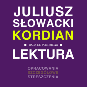 Juliusz Słowacki „Kordian" - opracowanie i streszczenie lektury