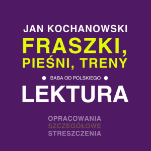 Jan Kochanowski  - Wybór poezji do egzaminu ósmoklasisty i matury - opracowanie i interpretacja