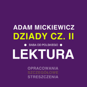 Adam Mickiewicz „Dziady cz. II" - opracowanie i streszczenie lektury