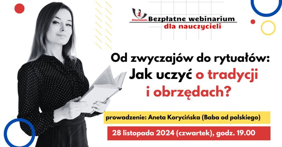 Biały baner z czarnobiałym zdjęciem Anety Koricińskiej. Na górze znajduje się logo KinoSzkoła i napis "bezpłatne webinarium dla nauczycieli". Poniżej widnieje tytuł wydarzenia "Od zwyczajów do rytułałów: Jak uczyć o tradycji i obrzędach". Na samym dole więcej informacji "prowadzenie: Aneta Korycińska (Baba od polskiego), 28 listopada 2-24 (czwartek), godz. 19.00"