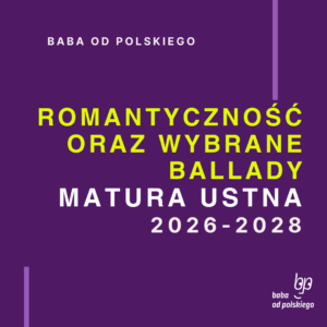 Opracowanie pytań jawnych Romantyczność oraz wybrane ballady Adama Mickiewicza matura ustna 2026 2027 2028