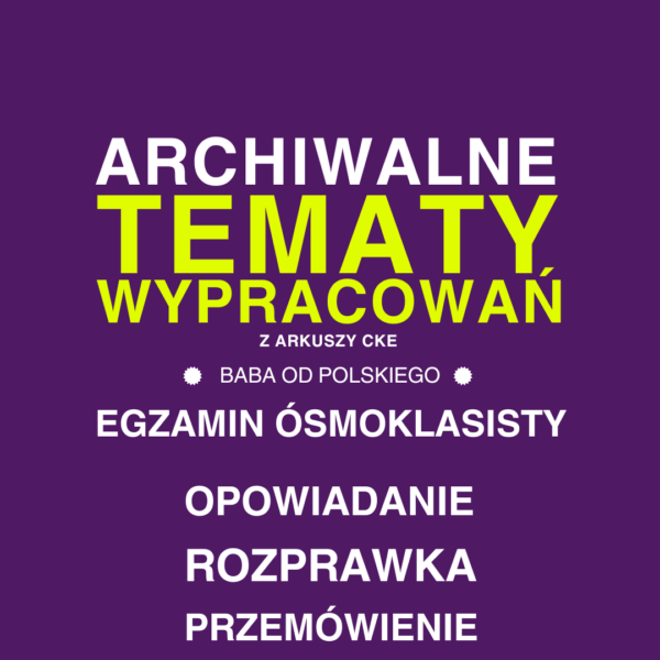 Archiwalne tematy wypracowań CKE na egzaminie ósmoklasisty – opowiadanie, rozprawka, przemówienie