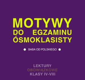 „Motywy do egzaminu ósmoklasisty” – Twoja baza gotowych argumentów z lektur obowiązkowych [42 strony]