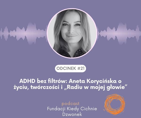 Podcast Fundacji Kiedy Cichnie Dzwonek – ADHD bez filtrów: Aneta Korycińska o życiu, twórczości i „Radiu w mojej głowie”