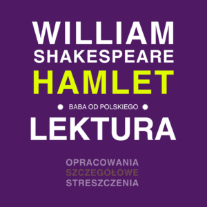 „Hamlet”, William Shakespeare - opracowanie i streszczenie