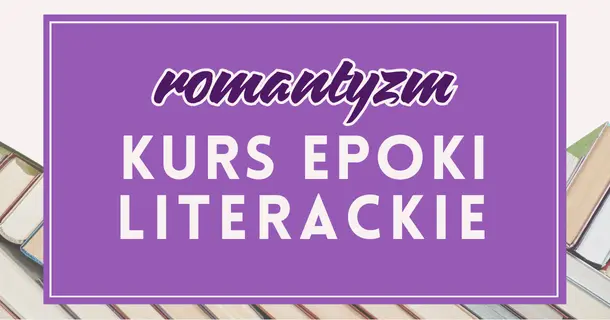 Romantyzm: kurs z epok do testu historycznoliterackiego – przygotowanie do matury