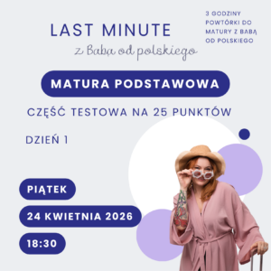 Bilet na LAST MINUTE z Babą od polskiego – matura podstawowa, dzień 1: część testowa (24 kwietnia 2026 r.)