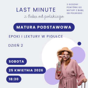 Bilet na LAST MINUTE z Babą od polskiego – matura podstawowa, dzień 2: epoki i lektury w pigułce (25 kwietnia 2026 r.)