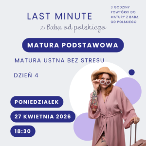 Bilet na LAST MINUTE z Babą od polskiego – matura podstawowa, dzień 4: matura ustna bez stresu (27 kwietnia 2026 r.)