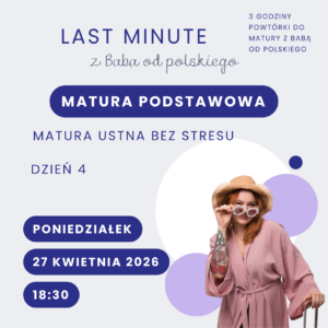 Bilet na LAST MINUTE z Babą od polskiego – matura podstawowa, dzień 4: matura ustna bez stresu (27 kwietnia 2026 r.)
