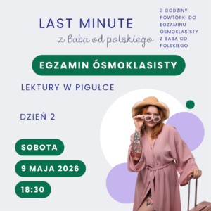 Bilet na LAST MINUTE z Babą od polskiego – egzamin ósmoklasisty, dzień 2: lektury w pigułce (9 maja 2026 r.)