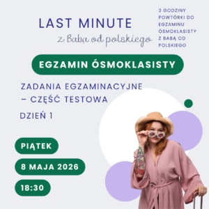 Bilet na LAST MINUTE z Babą od polskiego – egzamin ósmoklasisty, dzień 1: część testowa (8 maja 2026 r.)