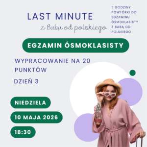 Bilet na LAST MINUTE z Babą od polskiego – egzamin ósmoklasisty, dzień 3: wypracowanie na 20 punktów (10 maja 2026 r.)