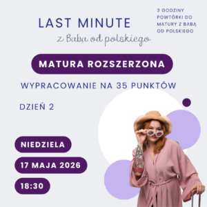 Bilet na LAST MINUTE z Babą od polskiego – matura rozszerzona, dzień 2: wypracowanie na 35 punktów (17 maja 2026 r.)