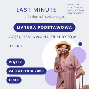 Bilet na LAST MINUTE z Babą od polskiego – matura podstawowa, dzień 1: część testowa (24 kwietnia 2026 r.)