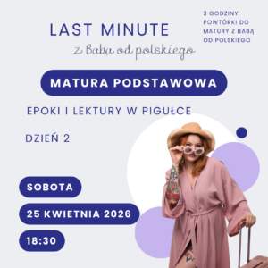 Bilet na LAST MINUTE z Babą od polskiego – matura podstawowa, dzień 2: epoki i lektury w pigułce (25 kwietnia 2026 r.)