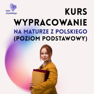 Wypracowanie na maturze z polskiego (poziom podstawowy) – autorski kurs Baby od polskiego (przedsprzedaż)