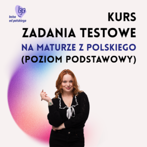 Zadania testowe na maturze z polskiego (poziom podstawowy) – autorski kurs Baby od polskiego (przedsprzedaż)